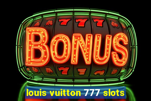 louis vuitton 777 slots